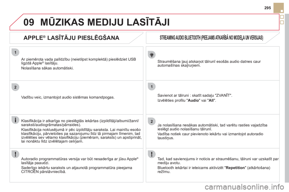 CITROEN DS5 HYBRID 2012  Lietošanas Instrukcija (in Latvian) 1
2
1
2
09
295
   
 
 
 
 
 
STREAMING AUDIO BLUETOOTH (PIEEJAMS ATKARĪBĀ NO MODEĻA UN VERSIJAS) 
Straumēšana ļauj atskaņot tālrunī esošās audio datnes caur automašīnas skaļruņiem.  
Sa