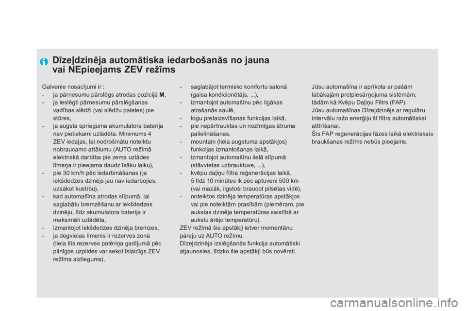 CITROEN DS5 HYBRID 2012  Lietošanas Instrukcija (in Latvian)    
 
 
 
 
 
 
Dīzeļdzinēja automātiska iedarbošanās no jauna 
vai NEpieejams ZEV režīms
-  saglabājot termisko komfortu salonā(gaisa kondicionētājs, ...), -  izmantojot automašīnu pēc