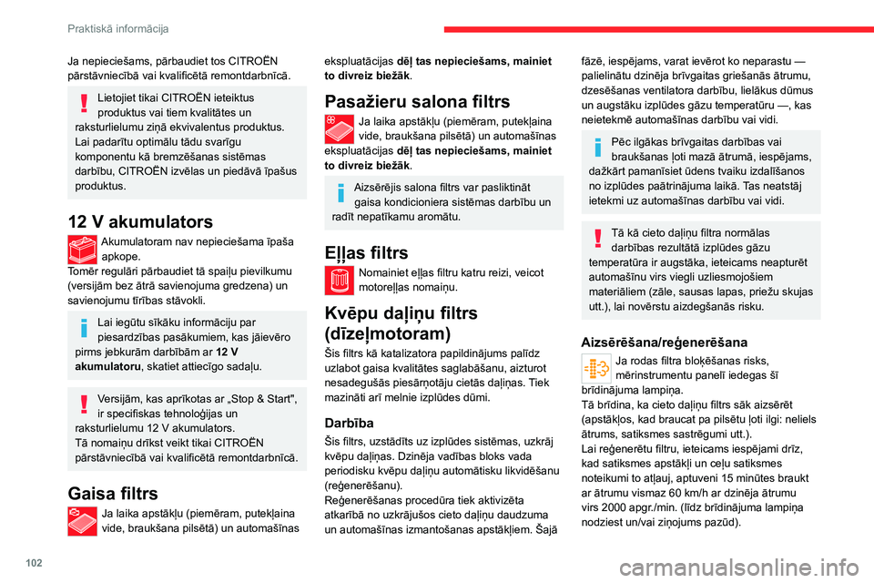 CITROEN JUMPER 2020  Lietošanas Instrukcija (in Latvian) 102
Praktiskā informācija
Ja nepieciešams, pārbaudiet tos CITROËN pārstāvniecībā vai kvalificētā remontdarbnīcā.
Lietojiet tikai CITROËN ieteiktus produktus vai tiem kvalitātes un rakst