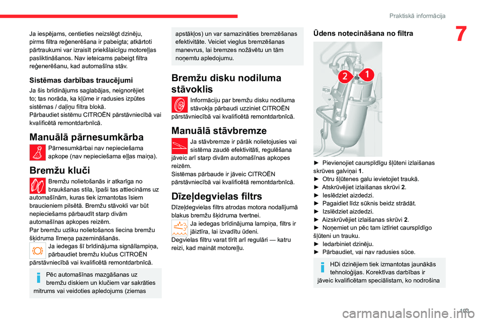 CITROEN JUMPER 2020  Lietošanas Instrukcija (in Latvian) 103
Praktiskā informācija
7Ja iespējams, centieties neizslēgt dzinēju, pirms filtra reģenerēšana ir pabeigta; atkārtoti pārtraukumi var izraisīt priekšlaicīgu motoreļļas pasliktināšan