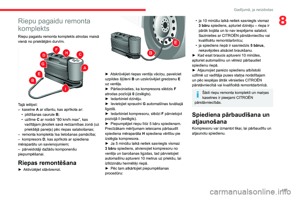 CITROEN JUMPER 2020  Lietošanas Instrukcija (in Latvian) 107
Gadījumā, ja neizdodas
8Riepu pagaidu remonta 
komplekts
Riepu pagaidu remonta komplekts atrodas maisā vienā no priekšējām durvīm. 
 
Tajā ietilpst:– kasetne A ar sīlantu, kas aprīkot