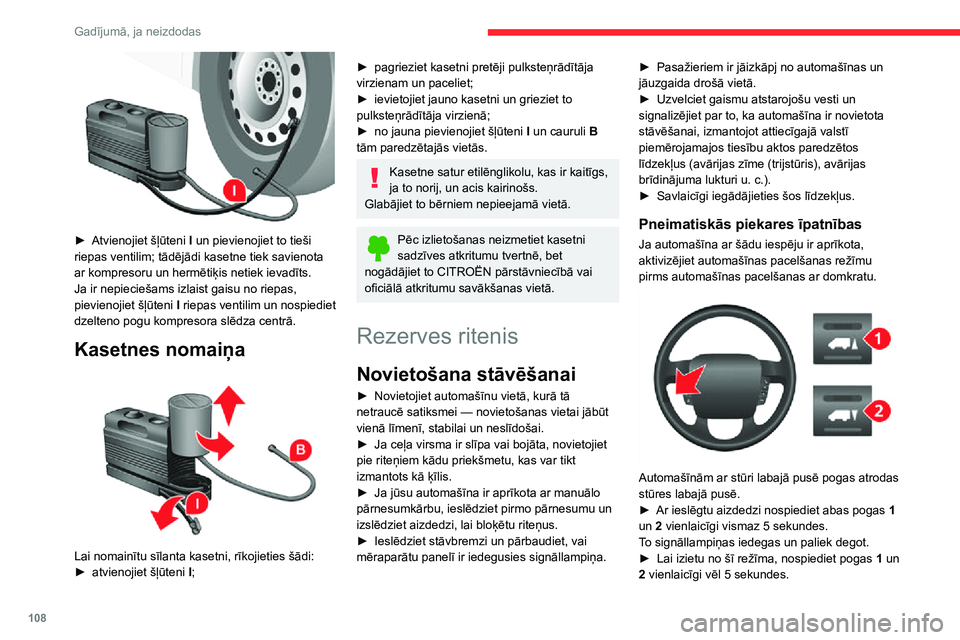 CITROEN JUMPER 2020  Lietošanas Instrukcija (in Latvian) 108
Gadījumā, ja neizdodas
Signāllampiņas nodziest un sistēma atkal ir pilnībā darbspējīga.Šis režīms tiek automātiski dezaktivēts, pārsniedzot aptuveni 5 km/h ātrumu.Kad automašīna 