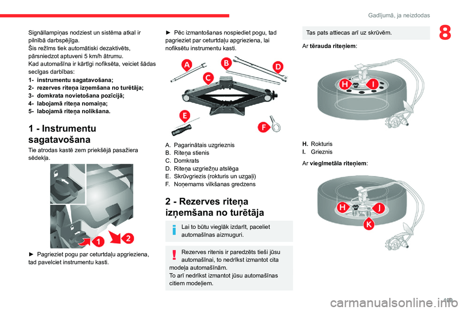 CITROEN JUMPER 2020  Lietošanas Instrukcija (in Latvian) 109
Gadījumā, ja neizdodas
8Signāllampiņas nodziest un sistēma atkal ir pilnībā darbspējīga.Šis režīms tiek automātiski dezaktivēts, pārsniedzot aptuveni 5 km/h ātrumu.Kad automašīna
