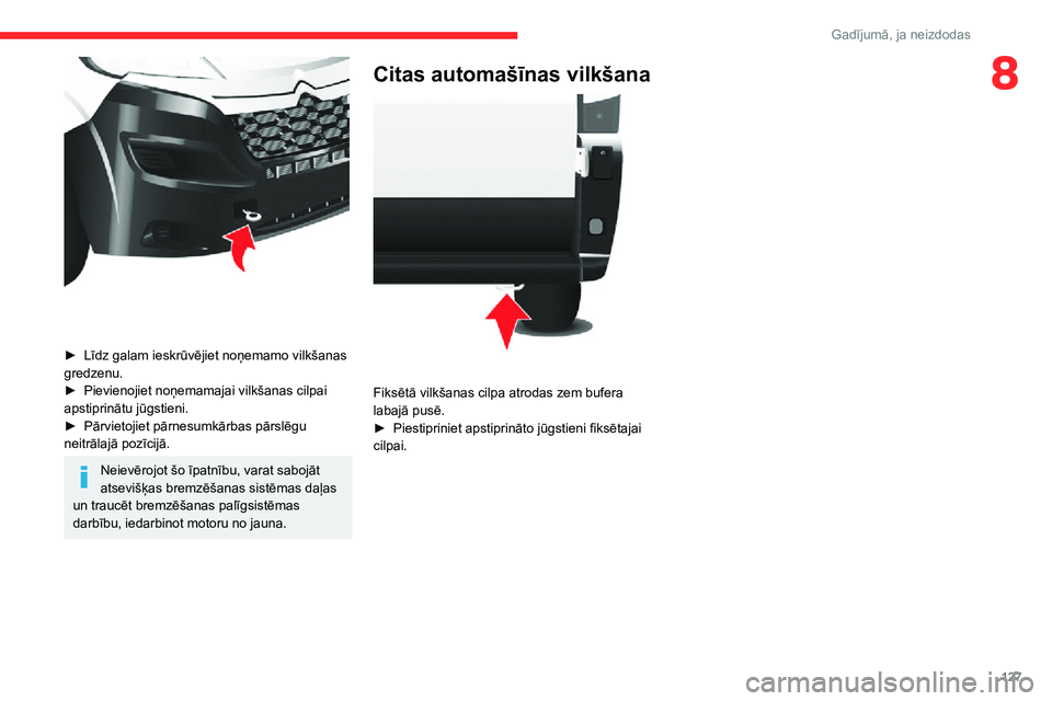 CITROEN JUMPER 2020 Lietošanas Instrukcija (in Latvian) 127
Gadījumā, ja neizdodas
8
► Līdz galam ieskrūvējiet noņemamo vilkšanas gredzenu.► Pievienojiet noņemamajai vilkšanas cilpai apstiprinātu jūgstieni.► Pārvietojiet pārnesumkārba CITROEN JUMPER 2020 Lietošanas Instrukcija (in Latvian) 127
Gadījumā, ja neizdodas
8
► Līdz galam ieskrūvējiet noņemamo vilkšanas gredzenu.► Pievienojiet noņemamajai vilkšanas cilpai apstiprinātu jūgstieni.► Pārvietojiet pārnesumkārba