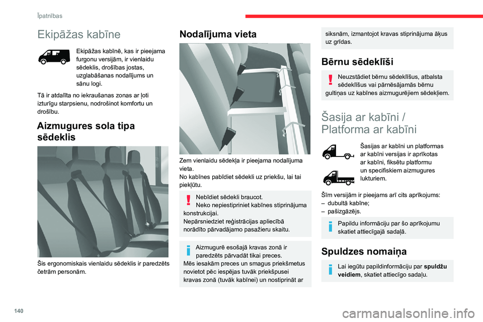 CITROEN JUMPER 2020  Lietošanas Instrukcija (in Latvian) 140
Īpatnības
Ekipāžas kabīne
Ekipāžas kabīnē, kas ir pieejama furgonu versijām, ir vienlaidu sēdeklis, drošības jostas, uzglabāšanas nodalījums un sānu logi.
Tā ir atdalīta no iekr