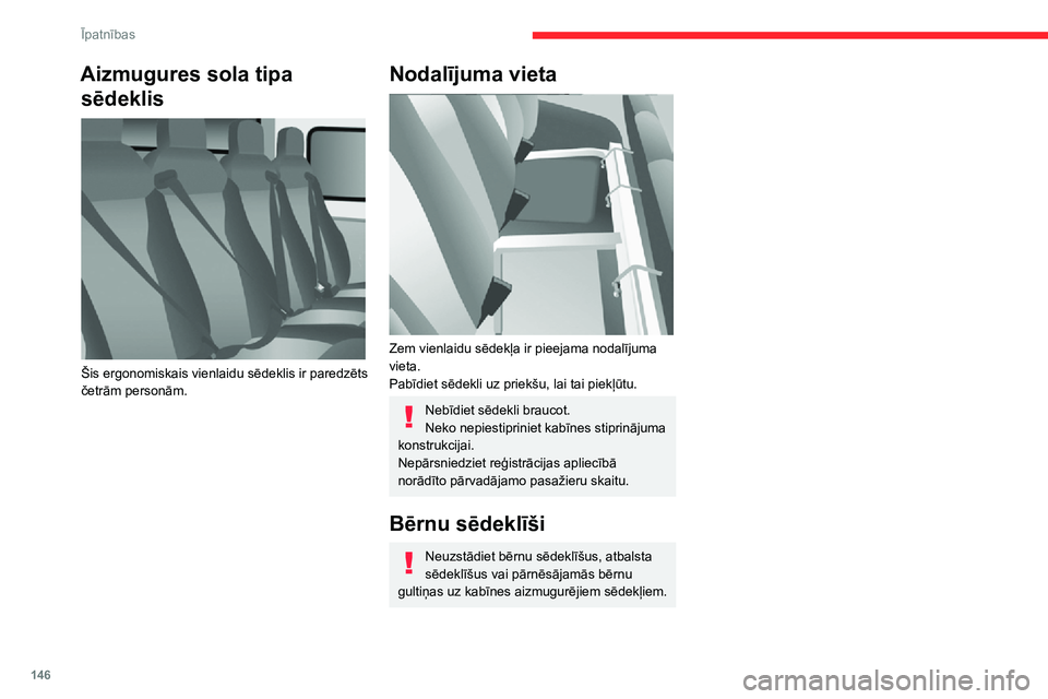 CITROEN JUMPER 2020  Lietošanas Instrukcija (in Latvian) 146
Īpatnības
Aizmugures sola tipa 
sēdeklis 
 
Šis ergonomiskais vienlaidu sēdeklis ir paredzēts četrām personām.
Nodalījuma vieta 
 
Zem vienlaidu sēdekļa ir pieejama nodalījuma vieta.P