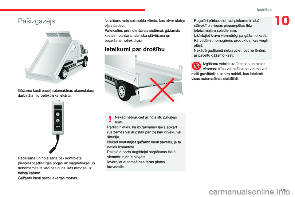 CITROEN JUMPER 2020  Lietošanas Instrukcija (in Latvian) 149
Īpatnības
10Pašizgāzējs 
 
Gāžamo kasti paceļ automašīnas akumulatora darbināta hidroelektriska iekārta. 
 
Pacelšana un nolaišana tiek kontrolēta, piespiežot attiecīgās pogas uz
