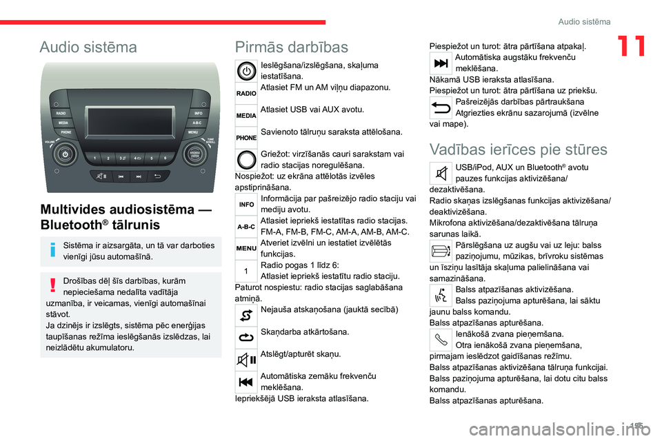 CITROEN JUMPER 2020  Lietošanas Instrukcija (in Latvian) 155
Audio sistēma
11Audio sistēma 
 
Multivides audiosistēma — 
Bluetooth® tālrunis
Sistēma ir aizsargāta, un tā var darboties vienīgi jūsu automašīnā.
Drošības dēļ šīs darbības,