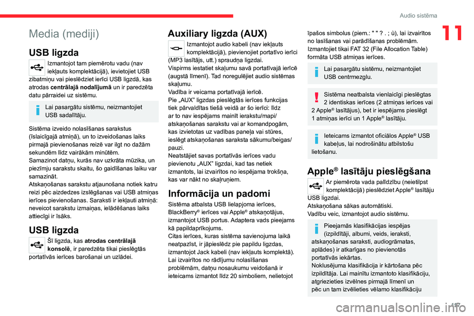 CITROEN JUMPER 2020  Lietošanas Instrukcija (in Latvian) 157
Audio sistēma
11Media (mediji)
USB ligzda
Izmantojot tam piemērotu vadu (nav iekļauts komplektācijā), ievietojiet USB zibatmiņu vai pieslēdziet ierīci USB ligzdā, kas atrodas centrālajā