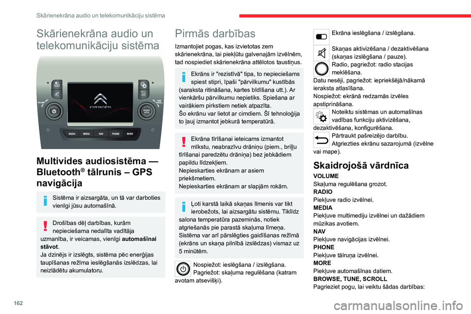 CITROEN JUMPER 2020  Lietošanas Instrukcija (in Latvian) 162
Skārienekrāna audio un telekomunikāciju sistēma
Skārienekrāna audio un 
telekomunikāciju sistēma 
 
Multivides audiosistēma — 
Bluetooth® tālrunis – GPS 
navigācija
Sistēma ir aiz