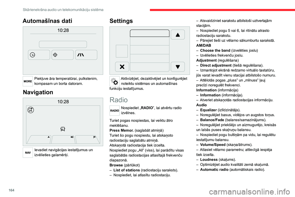 CITROEN JUMPER 2020 Lietošanas Instrukcija (in Latvian) 164
Skārienekrāna audio un telekomunikāciju sistēma
Automašīnas dati
Piekļuve āra temperatūrai, pulkstenim, kompasam un borta datoram.
Navigation
Ievadiet navigācijas iestatījumus un CITROEN JUMPER 2020 Lietošanas Instrukcija (in Latvian) 164
Skārienekrāna audio un telekomunikāciju sistēma
Automašīnas dati
Piekļuve āra temperatūrai, pulkstenim, kompasam un borta datoram.
Navigation
Ievadiet navigācijas iestatījumus un