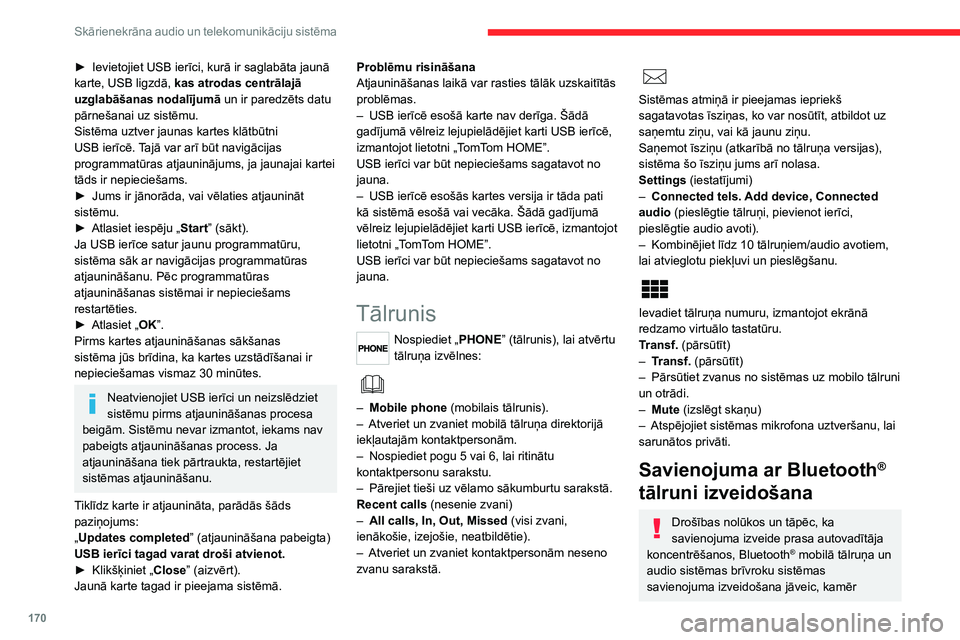CITROEN JUMPER 2020  Lietošanas Instrukcija (in Latvian) 170
Skārienekrāna audio un telekomunikāciju sistēma
► Ievietojiet USB ierīci, kurā ir saglabāta jaunā karte, USB ligzdā, kas atrodas centrālajā uzglabāšanas nodalījumā un ir paredzēt