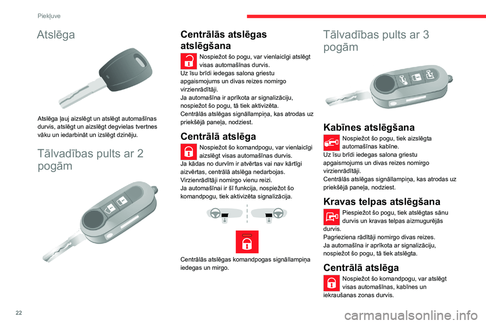 CITROEN JUMPER 2020  Lietošanas Instrukcija (in Latvian) 22
Piekļuve
Atslēga 
 
Atslēga ļauj aizslēgt un atslēgt automašīnas durvis, atslēgt un aizslēgt degvielas tvertnes vāku un iedarbināt un izslēgt dzinēju.
Tālvadības pults ar 2 
pogām 