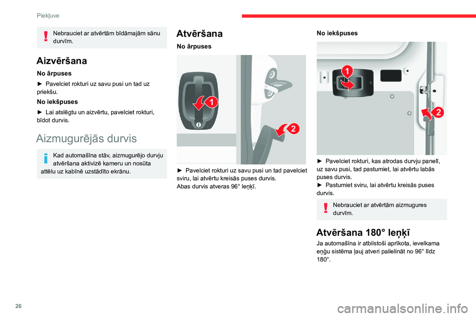 CITROEN JUMPER 2020 Lietošanas Instrukcija (in Latvian) 26
Piekļuve
Nebrauciet ar atvērtām bīdāmajām sānu durvīm.
Aizvēršana
No ārpuses
► Pavelciet rokturi uz savu pusi un tad uz priekšu.
No iekšpuses
► Lai atslēgtu un aizvērtu, pavelcie CITROEN JUMPER 2020 Lietošanas Instrukcija (in Latvian) 26
Piekļuve
Nebrauciet ar atvērtām bīdāmajām sānu durvīm.
Aizvēršana
No ārpuses
► Pavelciet rokturi uz savu pusi un tad uz priekšu.
No iekšpuses
► Lai atslēgtu un aizvērtu, pavelcie