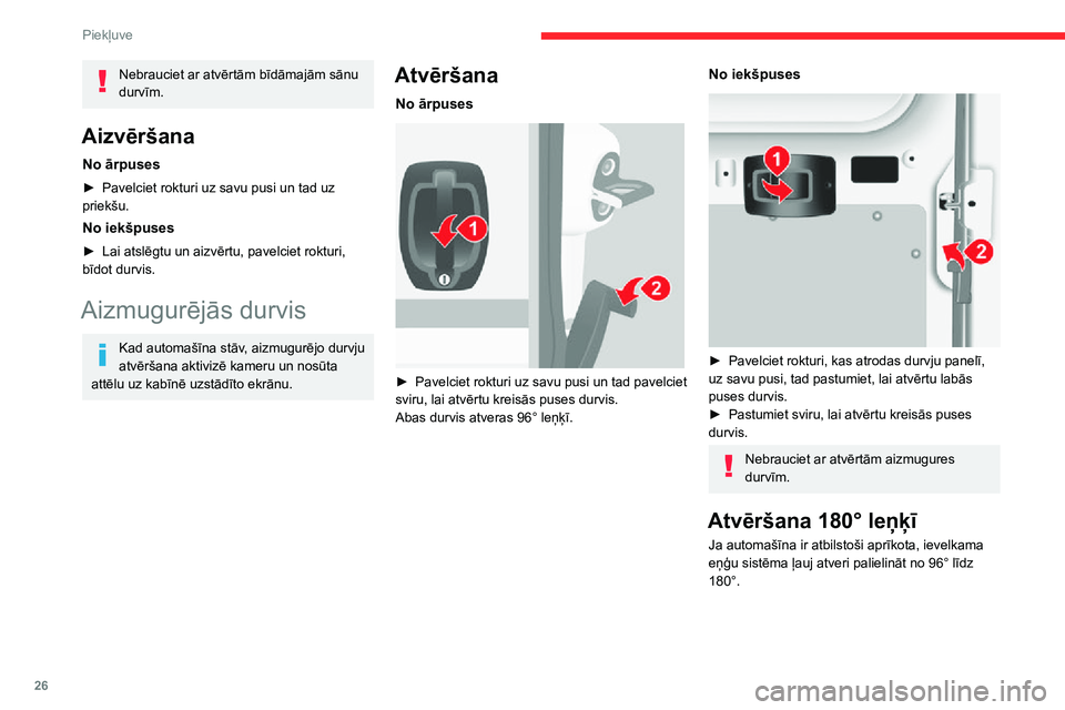 CITROEN JUMPER 2020  Lietošanas Instrukcija (in Latvian) 26
Piekļuve
Nebrauciet ar atvērtām bīdāmajām sānu durvīm.
Aizvēršana
No ārpuses
► Pavelciet rokturi uz savu pusi un tad uz priekšu.
No iekšpuses
► Lai atslēgtu un aizvērtu, pavelcie