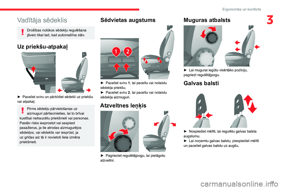 CITROEN JUMPER 2020  Lietošanas Instrukcija (in Latvian) 29
Ergonomika un komforts
3Vadītāja sēdeklis
Drošības nolūkos sēdekļu regulēšana jāveic tikai tad, kad automašīna stāv.
Uz priekšu-atpakaļ 
 
► Paceliet sviru un pārbīdiet sēdekli