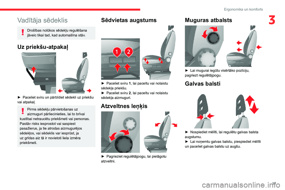 CITROEN JUMPER 2020 Lietošanas Instrukcija (in Latvian) 29
Ergonomika un komforts
3Vadītāja sēdeklis
Drošības nolūkos sēdekļu regulēšana jāveic tikai tad, kad automašīna stāv.
Uz priekšu-atpakaļ
► Paceliet sviru un pārbīdiet sēdekli CITROEN JUMPER 2020 Lietošanas Instrukcija (in Latvian) 29
Ergonomika un komforts
3Vadītāja sēdeklis
Drošības nolūkos sēdekļu regulēšana jāveic tikai tad, kad automašīna stāv.
Uz priekšu-atpakaļ
► Paceliet sviru un pārbīdiet sēdekli