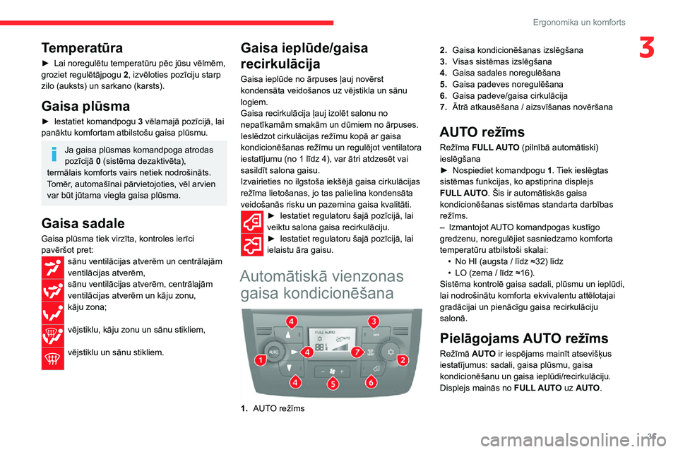 CITROEN JUMPER 2020 Lietošanas Instrukcija (in Latvian) 35
Ergonomika un komforts
3Temperatūra
► Lai noregulētu temperatūru pēc jūsu vēlmēm, groziet regulētājpogu 2, izvēloties pozīciju starp zilo (auksts) un sarkano (karsts).
Gaisa plūsma
CITROEN JUMPER 2020 Lietošanas Instrukcija (in Latvian) 35
Ergonomika un komforts
3Temperatūra
► Lai noregulētu temperatūru pēc jūsu vēlmēm, groziet regulētājpogu 2, izvēloties pozīciju starp zilo (auksts) un sarkano (karsts).
Gaisa plūsma