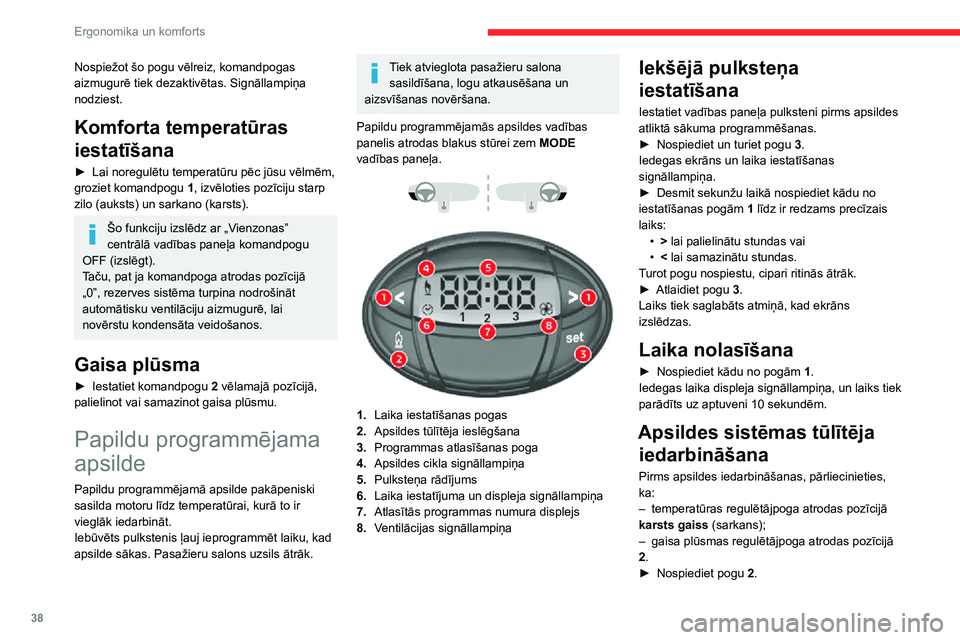 CITROEN JUMPER 2020  Lietošanas Instrukcija (in Latvian) 38
Ergonomika un komforts
Ekrāns un apsildes cikla signāllampiņa ieslēdzas un paliek ieslēgti visu darbības laiku.
Apsildes sistēmas atliktā 
iedarbināšana
Sākuma laiku var ieprogrammēt no