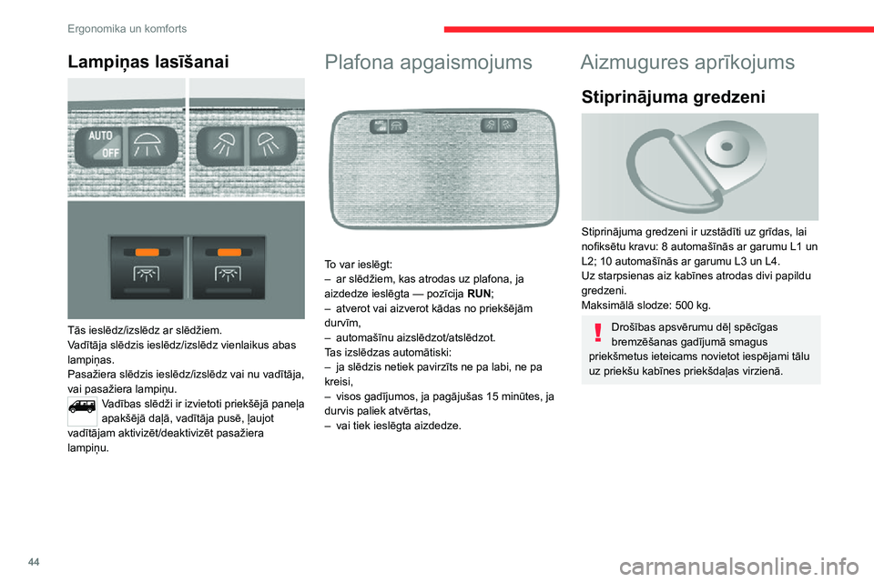 CITROEN JUMPER 2020  Lietošanas Instrukcija (in Latvian) 44
Ergonomika un komforts
Bagāžas sliedes balsts 
 
Balsti bagāžas sliedes nostiprināšanai ir pieejami virs dekoratīvā paneļa abās automašīnas pusēs.Maksimālā slodze: 200 kg.
Sānu apš