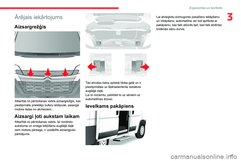 CITROEN JUMPER 2020  Lietošanas Instrukcija (in Latvian) 47
Ergonomika un komforts
3Ārējais iekārtojums
Aizsargrežģis 
 
Atkarībā no pārdošanas valsts aizsargrežģis, kas piestiprināts priekšējo buferu iekšpusē, pasargā motora daļas no akme