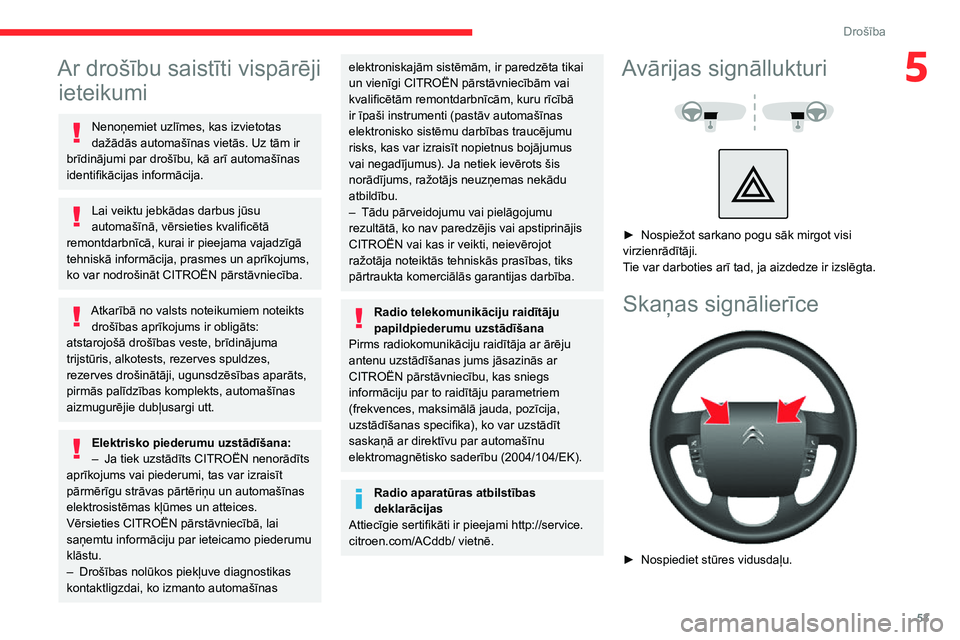CITROEN JUMPER 2020  Lietošanas Instrukcija (in Latvian) 53
Drošība
5Ar drošību saistīti vispārēji 
ieteikumi
Nenoņemiet uzlīmes, kas izvietotas dažādās automašīnas vietās. Uz tām ir brīdinājumi par drošību, kā arī automašīnas identi