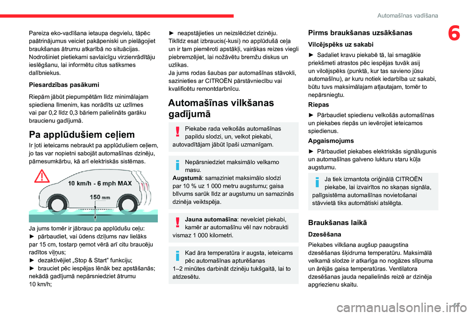 CITROEN JUMPER 2020  Lietošanas Instrukcija (in Latvian) 67
Automašīnas vadīšana
6Pareiza eko-vadīšana ietaupa degvielu, tāpēc paātrinājumus veiciet pakāpeniski un pielāgojiet braukšanas ātrumu atkarībā no situācijas.Nodrošiniet pietiekami