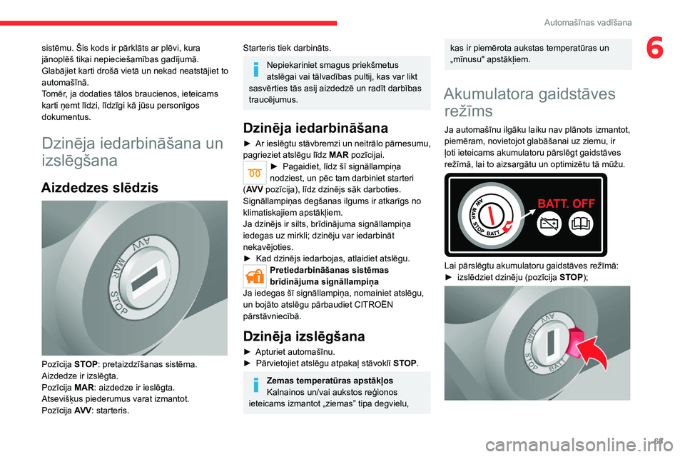 CITROEN JUMPER 2020  Lietošanas Instrukcija (in Latvian) 69
Automašīnas vadīšana
6sistēmu. Šis kods ir pārklāts ar plēvi, kura jānoplēš tikai nepieciešamības gadījumā.Glabājiet karti drošā vietā un nekad neatstājiet to automašīnā.Tom