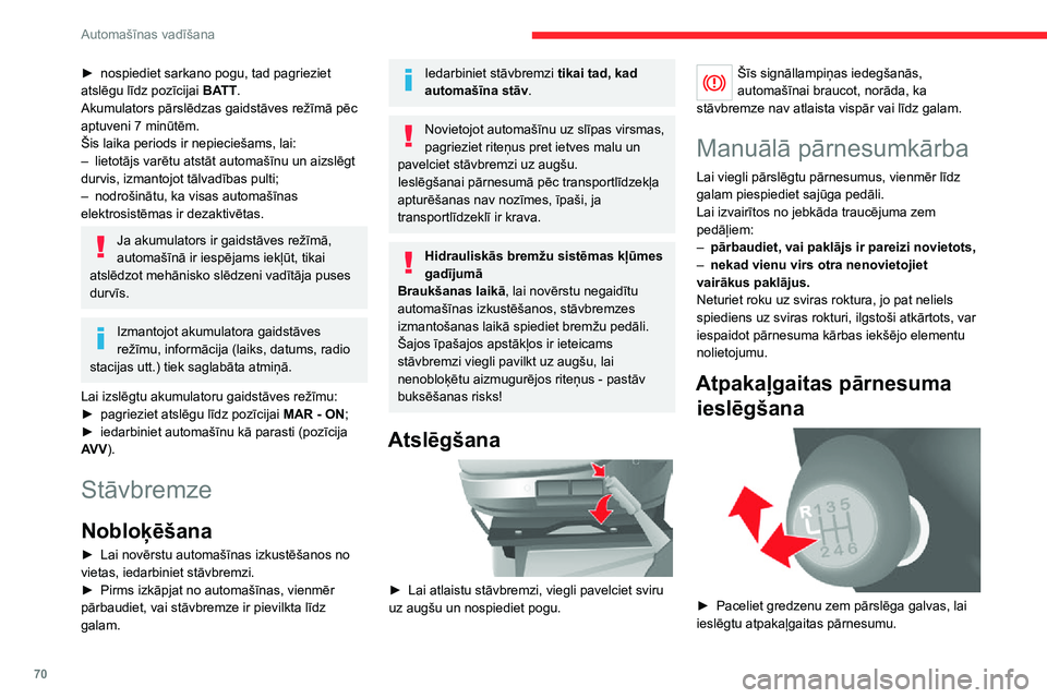 CITROEN JUMPER 2020  Lietošanas Instrukcija (in Latvian) 70
Automašīnas vadīšana
► nospiediet sarkano pogu, tad pagrieziet atslēgu līdz pozīcijai BATT.Akumulators pārslēdzas gaidstāves režīmā pēc aptuveni 7 minūtēm.Šis laika periods ir ne