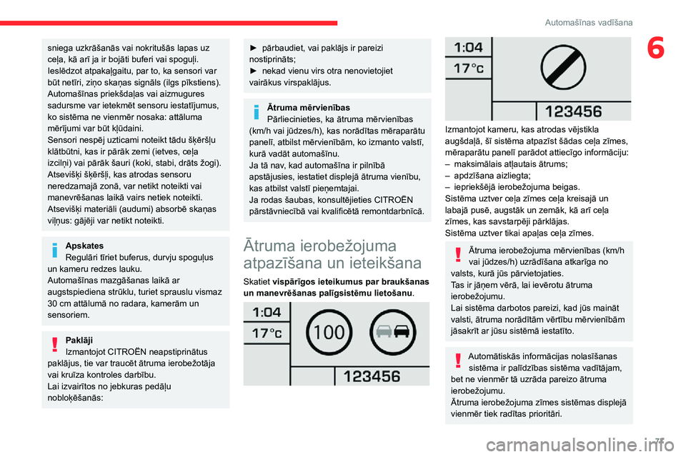 CITROEN JUMPER 2020  Lietošanas Instrukcija (in Latvian) 77
Automašīnas vadīšana
6sniega uzkrāšanās vai nokritušās lapas uz ceļa, kā arī ja ir bojāti buferi vai spoguļi.Ieslēdzot atpakaļgaitu, par to, ka sensori var būt netīri, ziņo skaņ