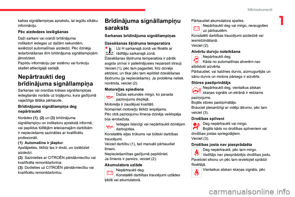 CITROEN JUMPER 2020  Lietošanas Instrukcija (in Latvian) 7
Mērinstrumenti
1katras signāllampiņas aprakstu, lai iegūtu sīkāku informāciju.
Pēc aizdedzes ieslēgšanas
Daži sarkani vai oranži brīdinājuma indikatori iedegas uz dažām sekundēm, ie