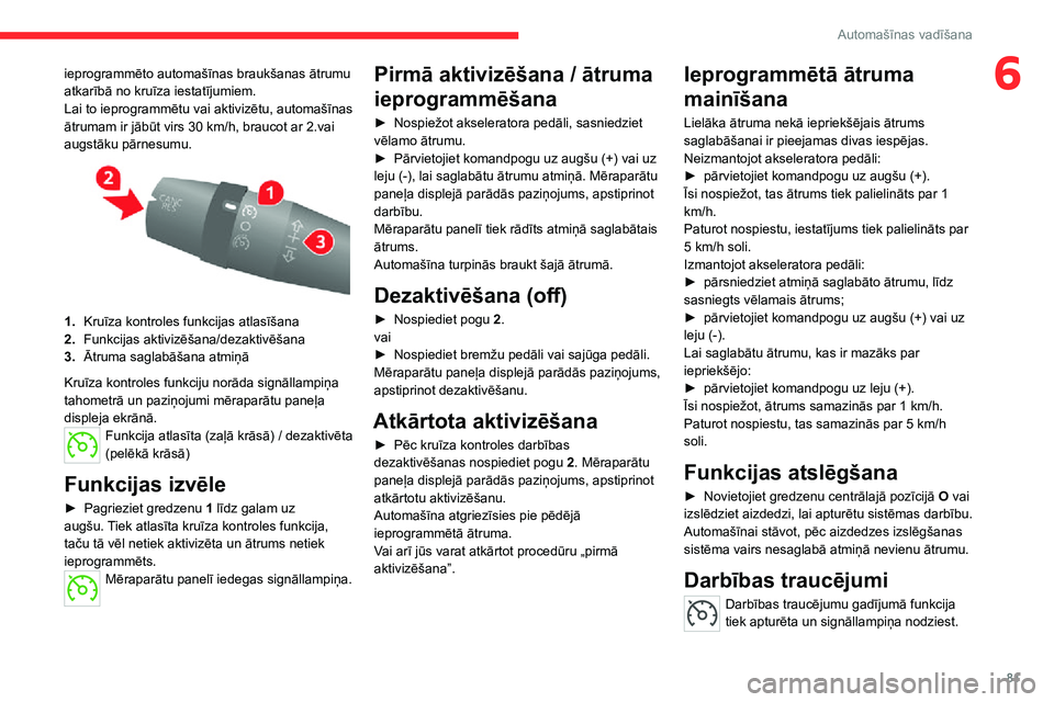 CITROEN JUMPER 2020 Lietošanas Instrukcija (in Latvian) 81
Automašīnas vadīšana
6ieprogrammēto automašīnas braukšanas ātrumu atkarībā no kruīza iestatījumiem.Lai to ieprogrammētu vai aktivizētu, automašīnas ātrumam ir jābūt virs 30 km/h CITROEN JUMPER 2020 Lietošanas Instrukcija (in Latvian) 81
Automašīnas vadīšana
6ieprogrammēto automašīnas braukšanas ātrumu atkarībā no kruīza iestatījumiem.Lai to ieprogrammētu vai aktivizētu, automašīnas ātrumam ir jābūt virs 30 km/h
