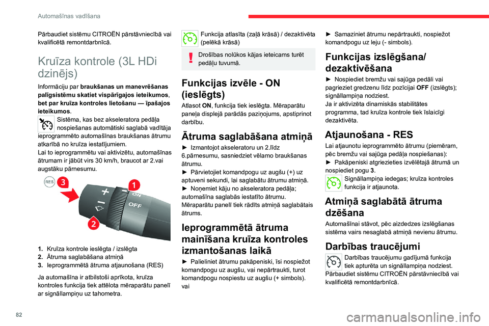 CITROEN JUMPER 2020 Lietošanas Instrukcija (in Latvian) 82
Automašīnas vadīšana
Pārbaudiet sistēmu CITROËN pārstāvniecībā vai kvalificētā remontdarbnīcā.
Kruīza kontrole (3L HDi
dzinējs)
Informāciju par braukšanas un manevrēšanas pal CITROEN JUMPER 2020 Lietošanas Instrukcija (in Latvian) 82
Automašīnas vadīšana
Pārbaudiet sistēmu CITROËN pārstāvniecībā vai kvalificētā remontdarbnīcā.
Kruīza kontrole (3L HDi
dzinējs)
Informāciju par braukšanas un manevrēšanas pal