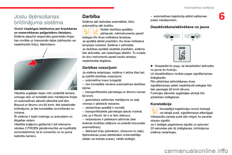 CITROEN JUMPER 2020 Lietošanas Instrukcija (in Latvian) 83
Automašīnas vadīšana
6Joslu šķērsošanas
brīdinājuma sistēma
Skatiet vispārīgos ieteikumus par braukšanas un manevrēšanas palīgsistēmu lietošanu.Sistēma atpazīst neapzinātu ga CITROEN JUMPER 2020 Lietošanas Instrukcija (in Latvian) 83
Automašīnas vadīšana
6Joslu šķērsošanas
brīdinājuma sistēma
Skatiet vispārīgos ieteikumus par braukšanas un manevrēšanas palīgsistēmu lietošanu.Sistēma atpazīst neapzinātu ga