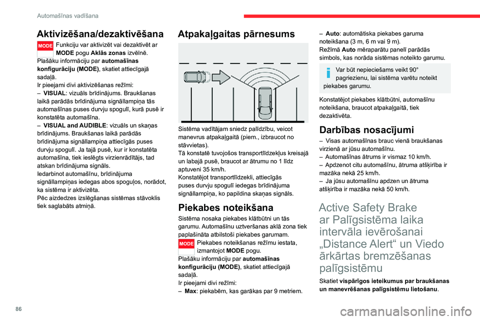 CITROEN JUMPER 2020 Lietošanas Instrukcija (in Latvian) 86
Automašīnas vadīšana
Aktivizēšana/dezaktivēšana
Funkciju var aktivizēt vai dezaktivēt ar MODE pogu Aklās zonas izvēlnē.Plašāku informāciju par automašīnas konfigurāciju (MODE), s CITROEN JUMPER 2020 Lietošanas Instrukcija (in Latvian) 86
Automašīnas vadīšana
Aktivizēšana/dezaktivēšana
Funkciju var aktivizēt vai dezaktivēt ar MODE pogu Aklās zonas izvēlnē.Plašāku informāciju par automašīnas konfigurāciju (MODE), s