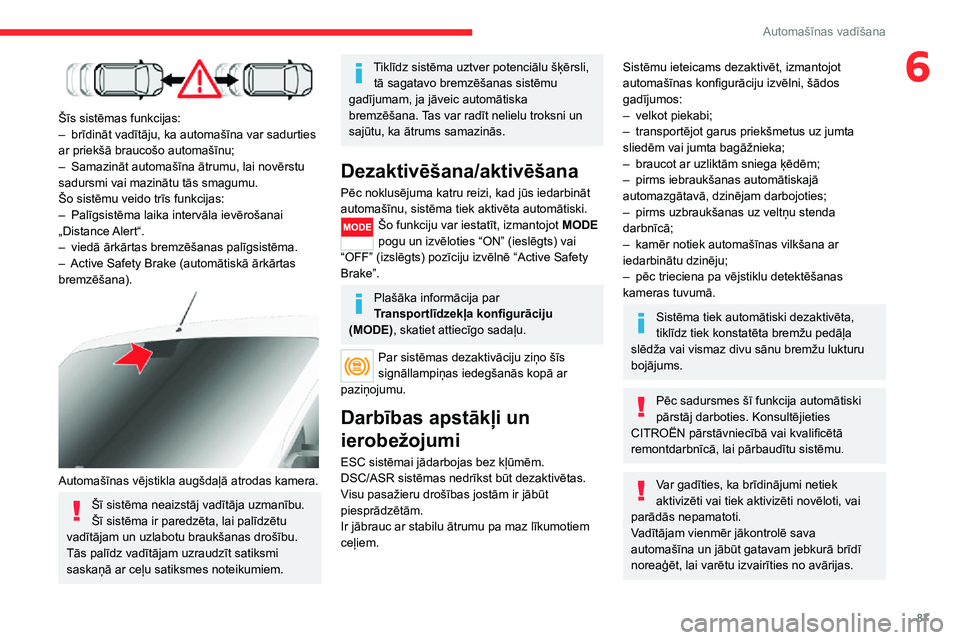 CITROEN JUMPER 2020  Lietošanas Instrukcija (in Latvian) 87
Automašīnas vadīšana
6
 
Šīs sistēmas funkcijas:– brīdināt vadītāju, ka automašīna var sadurties ar priekšā braucošo automašīnu;– Samazināt automašīna ātrumu, lai novērst
