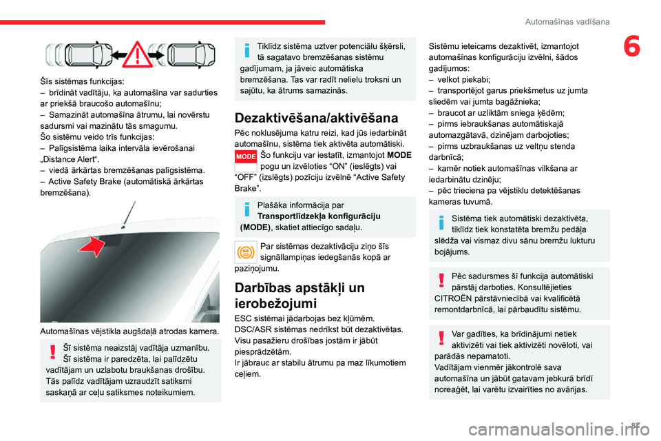 CITROEN JUMPER 2020 Lietošanas Instrukcija (in Latvian) 87
Automašīnas vadīšana
6
Šīs sistēmas funkcijas:– brīdināt vadītāju, ka automašīna var sadurties ar priekšā braucošo automašīnu;– Samazināt automašīna ātrumu, lai novērst CITROEN JUMPER 2020 Lietošanas Instrukcija (in Latvian) 87
Automašīnas vadīšana
6
Šīs sistēmas funkcijas:– brīdināt vadītāju, ka automašīna var sadurties ar priekšā braucošo automašīnu;– Samazināt automašīna ātrumu, lai novērst