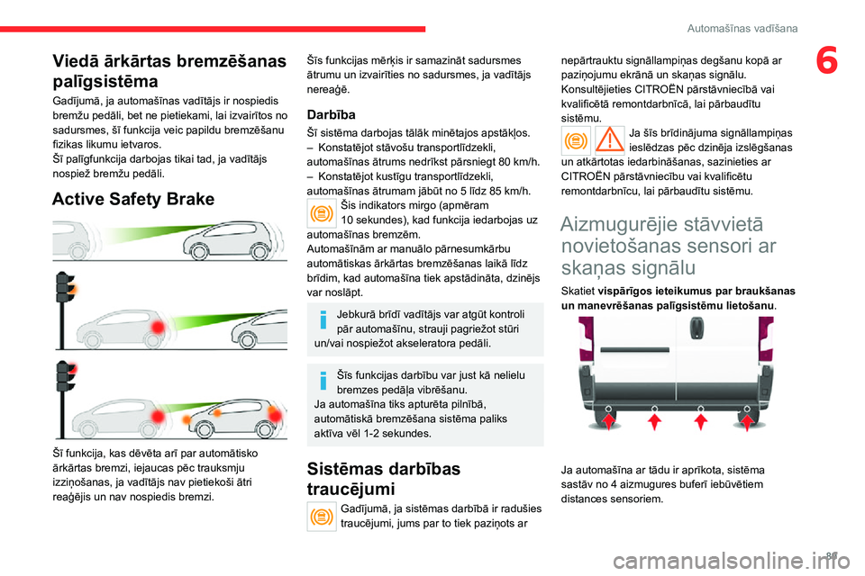 CITROEN JUMPER 2020  Lietošanas Instrukcija (in Latvian) 89
Automašīnas vadīšana
6Viedā ārkārtas bremzēšanas 
palīgsistēma
Gadījumā, ja automašīnas vadītājs ir nospiedis bremžu pedāli, bet ne pietiekami, lai izvairītos no sadursmes, šī