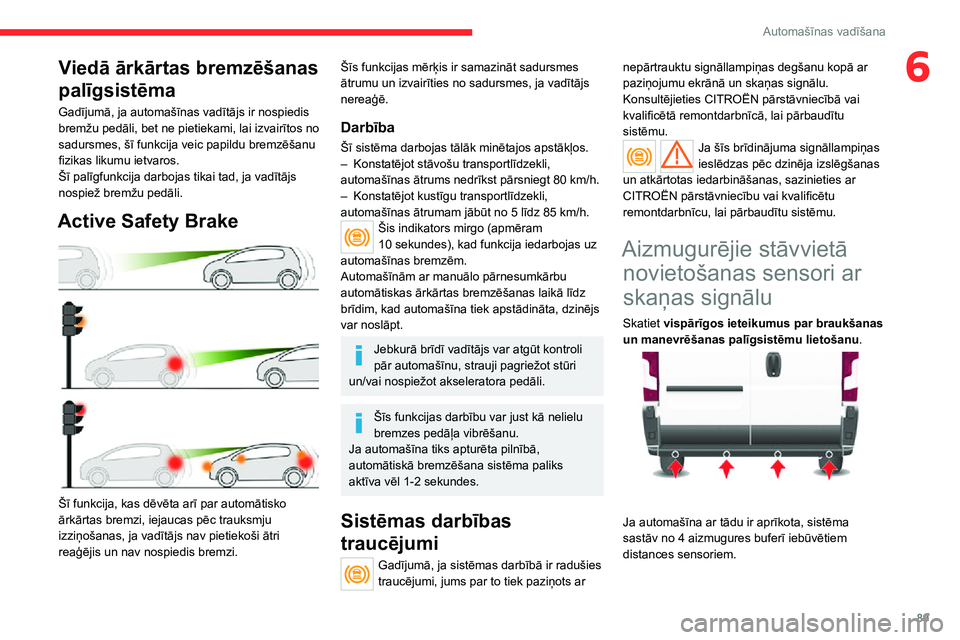 CITROEN JUMPER 2020 Lietošanas Instrukcija (in Latvian) 89
Automašīnas vadīšana
6Viedā ārkārtas bremzēšanas
palīgsistēma
Gadījumā, ja automašīnas vadītājs ir nospiedis bremžu pedāli, bet ne pietiekami, lai izvairītos no sadursmes, šī CITROEN JUMPER 2020 Lietošanas Instrukcija (in Latvian) 89
Automašīnas vadīšana
6Viedā ārkārtas bremzēšanas
palīgsistēma
Gadījumā, ja automašīnas vadītājs ir nospiedis bremžu pedāli, bet ne pietiekami, lai izvairītos no sadursmes, šī