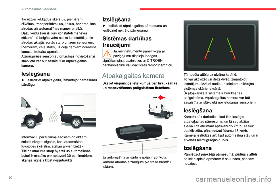 CITROEN JUMPER 2020  Lietošanas Instrukcija (in Latvian) 90
Automašīnas vadīšana
Tie uztver jebkādus šķēršļus, piemēram, cilvēkus, transportlīdzekļus, kokus, barjeras, kas atrodas aiz automašīnas manevra laikā.Dažu veidu šķēršļi, kas 