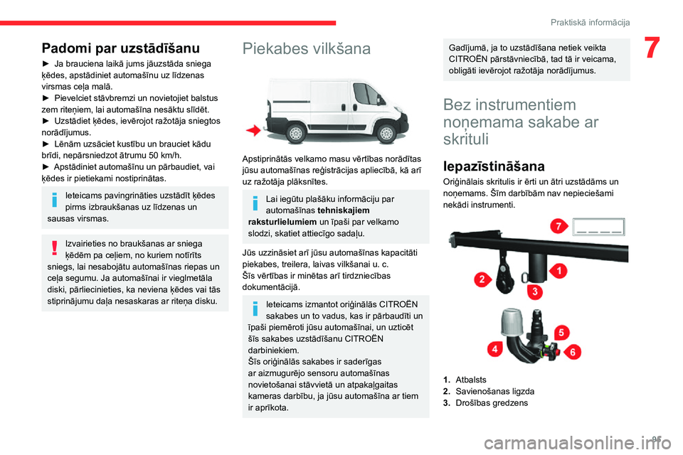 CITROEN JUMPER 2020  Lietošanas Instrukcija (in Latvian) 95
Praktiskā informācija
7Padomi par uzstādīšanu
► Ja brauciena laikā jums jāuzstāda sniega ķēdes, apstādiniet automašīnu uz līdzenas virsmas ceļa malā.► Pievelciet stāvbremzi un 