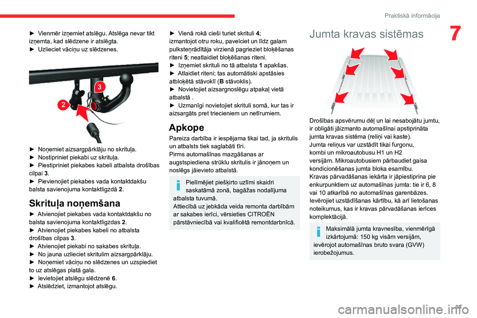 CITROEN JUMPER 2020  Lietošanas Instrukcija (in Latvian) 97
Praktiskā informācija
7► Vienmēr izņemiet atslēgu. Atslēga nevar tikt izņemta, kad slēdzene ir atslēgta.► Uzlieciet vāciņu uz slēdzenes. 
 
► Noņemiet aizsargpārklāju no skritu