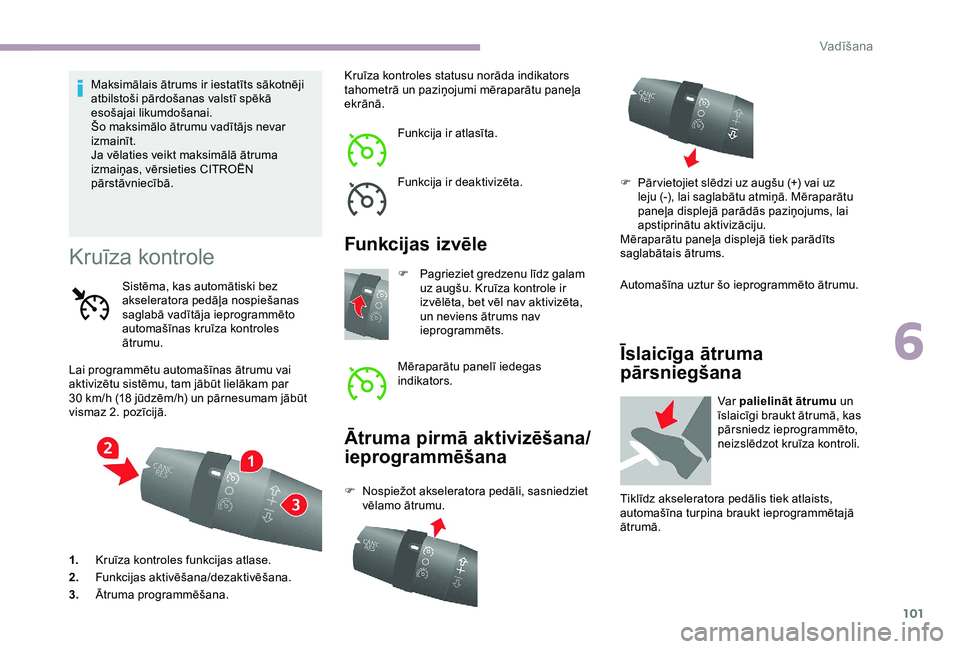 CITROEN JUMPER 2019 Lietošanas Instrukcija (in Latvian) 101
Maksimālais ātrums ir iestatīts sākotnēji
atbilstoši pārdošanas valstī spēkā
esošajai likumdošanai.
Šo maksimālo ātrumu vadītājs nevar
izmainīt.
Ja vēlaties veikt maksimāl CITROEN JUMPER 2019 Lietošanas Instrukcija (in Latvian) 101
Maksimālais ātrums ir iestatīts sākotnēji
atbilstoši pārdošanas valstī spēkā
esošajai likumdošanai.
Šo maksimālo ātrumu vadītājs nevar
izmainīt.
Ja vēlaties veikt maksimāl