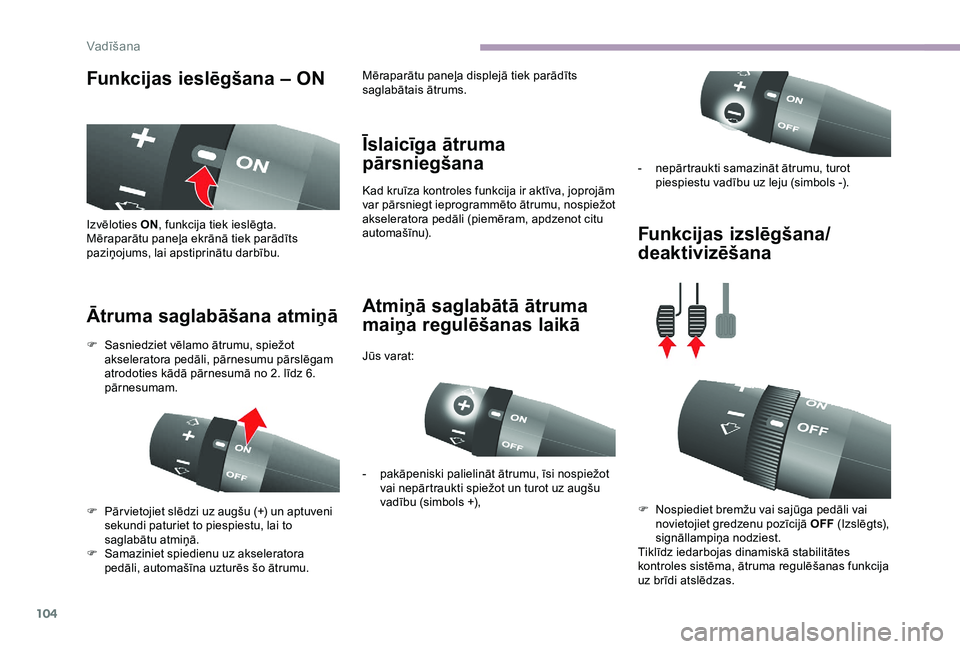 CITROEN JUMPER 2019 Lietošanas Instrukcija (in Latvian) 104
Funkcijas ieslēgšana – ON
Ātruma saglabāšana atmiņā Īslaicīga ātruma
pārsniegšana
Kad kruīza kontroles funkcija ir aktīva, joprojām
var pārsniegt ieprogrammēto ātrumu, nospie CITROEN JUMPER 2019 Lietošanas Instrukcija (in Latvian) 104
Funkcijas ieslēgšana – ON
Ātruma saglabāšana atmiņā Īslaicīga ātruma
pārsniegšana
Kad kruīza kontroles funkcija ir aktīva, joprojām
var pārsniegt ieprogrammēto ātrumu, nospie