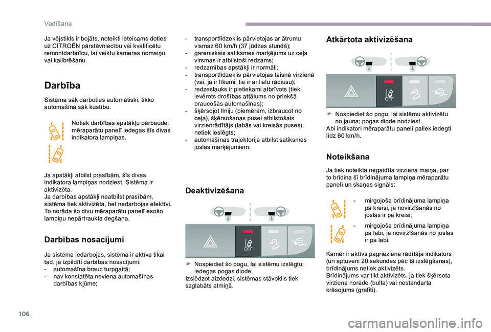 CITROEN JUMPER 2019 Lietošanas Instrukcija (in Latvian) 106
Ja vējstikls ir bojāts, noteikti ieteicams doties
uz CITROËN pārstāvniecību vai kvalificētu
remontdarbnīcu, lai veiktu kameras nomaiņu
vai kalibrēšanu.
Darbība
Sistēma sāk darboti CITROEN JUMPER 2019 Lietošanas Instrukcija (in Latvian) 106
Ja vējstikls ir bojāts, noteikti ieteicams doties
uz CITROËN pārstāvniecību vai kvalificētu
remontdarbnīcu, lai veiktu kameras nomaiņu
vai kalibrēšanu.
Darbība
Sistēma sāk darboti