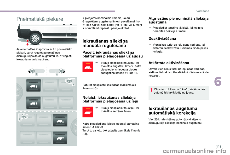 CITROEN JUMPER 2019 Lietošanas Instrukcija (in Latvian) 113
Pneimatiskā piekareIr pieejams nominālais līmenis, kā arī
6 regulējami augstuma līmeņi pacelšanai (no
+1
līdz +3) vai nolaišanai (no -1 līdz -3). Līmeņi
ir norādīti mērapa CITROEN JUMPER 2019 Lietošanas Instrukcija (in Latvian) 113
Pneimatiskā piekareIr pieejams nominālais līmenis, kā arī
6 regulējami augstuma līmeņi pacelšanai (no
+1
līdz +3) vai nolaišanai (no -1 līdz -3). Līmeņi
ir norādīti mērapa