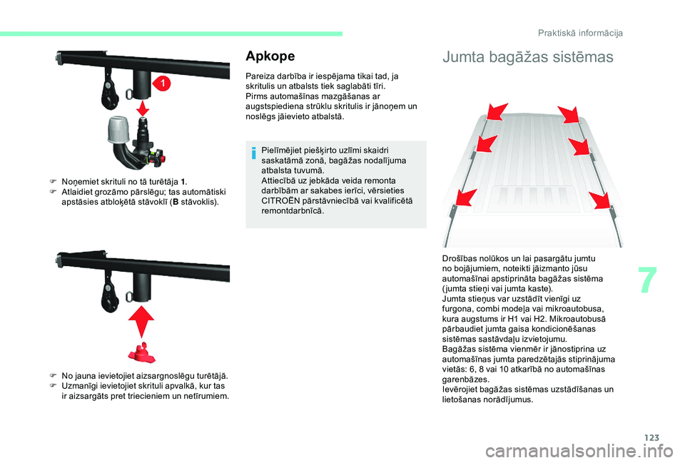 CITROEN JUMPER 2019 Lietošanas Instrukcija (in Latvian) 123
Apkope
Pareiza darbība ir iespējama tikai tad, ja
skritulis un atbalsts tiek saglabāti tīri.
Pirms automašīnas mazgāšanas ar
augstspiediena strūklu skritulis ir jānoņem un
noslēgs j CITROEN JUMPER 2019 Lietošanas Instrukcija (in Latvian) 123
Apkope
Pareiza darbība ir iespējama tikai tad, ja
skritulis un atbalsts tiek saglabāti tīri.
Pirms automašīnas mazgāšanas ar
augstspiediena strūklu skritulis ir jānoņem un
noslēgs j