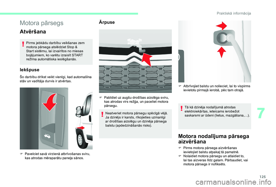 CITROEN JUMPER 2019 Lietošanas Instrukcija (in Latvian) 125
Motora pārsegs
Atvēršana
Pirms jebkādu darbību veikšanas zem
motora pārsega atslēdziet Stop &
Start sistēmu, lai izvairītos no miesas
bojājumiem, ko varētu izraisīt START
režīma CITROEN JUMPER 2019 Lietošanas Instrukcija (in Latvian) 125
Motora pārsegs
Atvēršana
Pirms jebkādu darbību veikšanas zem
motora pārsega atslēdziet Stop &
Start sistēmu, lai izvairītos no miesas
bojājumiem, ko varētu izraisīt START
režīma
