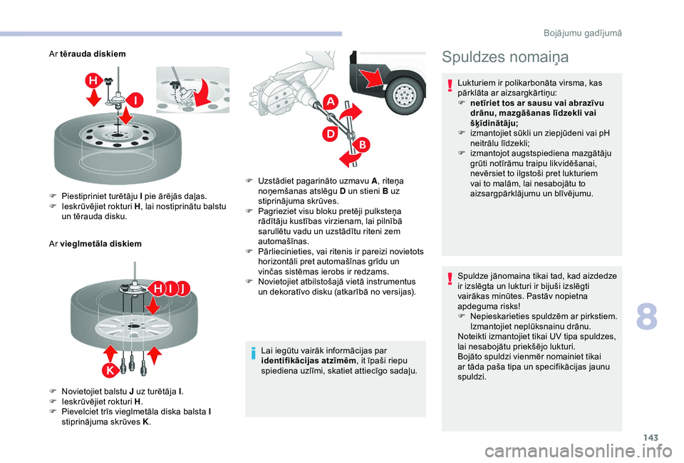 CITROEN JUMPER 2019 Lietošanas Instrukcija (in Latvian) 143
Ar tērauda diskiem
Ar vieglmetāla diskiemLai iegūtu vairāk informācijas par
identifikācijas atzīmēm, it īpaši riepu
spiediena uzlīmi, skatiet attiecīgo sadaļu.
F
P
iestipriniet t CITROEN JUMPER 2019 Lietošanas Instrukcija (in Latvian) 143
Ar tērauda diskiem
Ar vieglmetāla diskiemLai iegūtu vairāk informācijas par
identifikācijas atzīmēm, it īpaši riepu
spiediena uzlīmi, skatiet attiecīgo sadaļu.
F
P
iestipriniet t