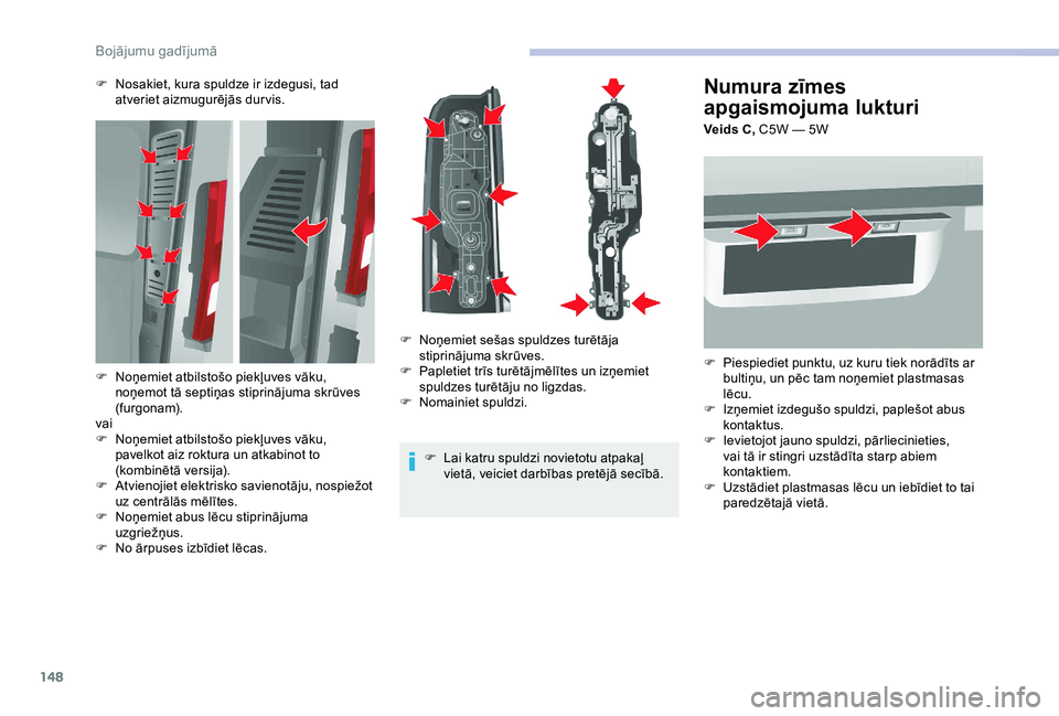 CITROEN JUMPER 2019 Lietošanas Instrukcija (in Latvian) 148
Numura zīmes
apgaismojuma lukturi
Veids C, C5W — 5W
F
P
iespiediet punktu, uz kuru tiek norādīts ar
bultiņu, un pēc tam noņemiet plastmasas
lēcu.
F
I
zņemiet izdegušo spuldzi, p CITROEN JUMPER 2019 Lietošanas Instrukcija (in Latvian) 148
Numura zīmes
apgaismojuma lukturi
Veids C, C5W — 5W
F
P
iespiediet punktu, uz kuru tiek norādīts ar
bultiņu, un pēc tam noņemiet plastmasas
lēcu.
F
I
zņemiet izdegušo spuldzi, p